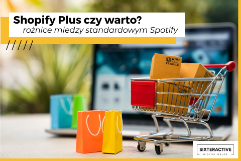 Shopify Plus pod lupą – czy warto wybrać? Najważniejsze cechy i różnice w porównaniu z standardowym Shopify